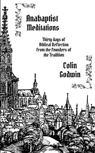 Picture of ANABAPTIST MEDITATIONS: THIRTY DAYS OF BIBLICAL REFLECTION FROM THE FOUNDERS OF THE TRADITION