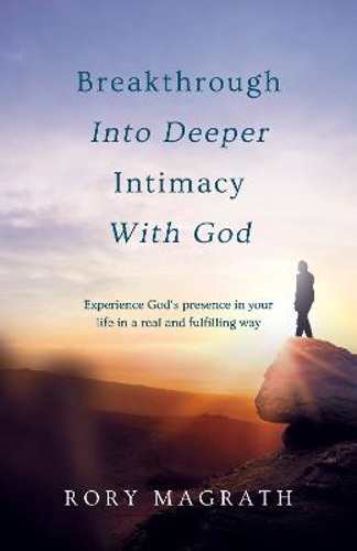 Picture of Breakthrough Into Deeper Intimacy With God: Experience God's Presence In Your Life In A Real And Fulfilling Way