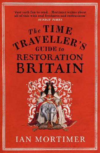 Picture of The Time Traveller's Guide To Restoration Britain: Life In The Age Of Samuel Pepys, Isaac Newton And The Great Fire Of London