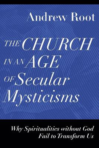 Picture of The Church In An Age Of Secular Mysticisms - Why Spiritualities Without God Fail To Transform Us