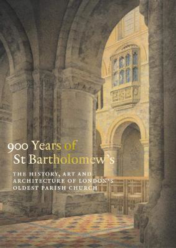 Picture of 900 Years Of St Bartholomew's: The History, Art And Architecture Of London's Oldest Parish Church