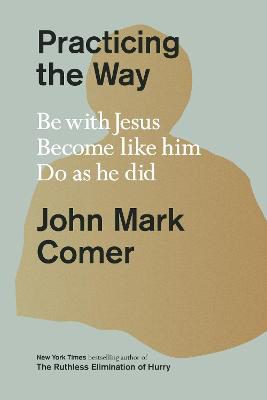 Picture of Practicing The Way: Be With Jesus. Become Like Him. Do As He Did