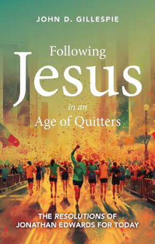 Picture of Following Jesus In An Age Of Quitters: The Resolutions Of Jonathan Edwards For Today