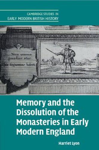 Picture of Memory And The Dissolution Of The Monasteries In Early Modern England