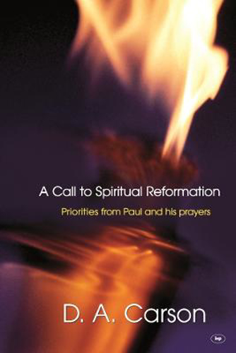 Picture of A Call To Spiritual Reformation: Priorities From Paul And His Prayers