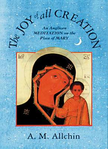 Picture of The Joy Of All Creation: Anglican Meditation On The Place Of Mary