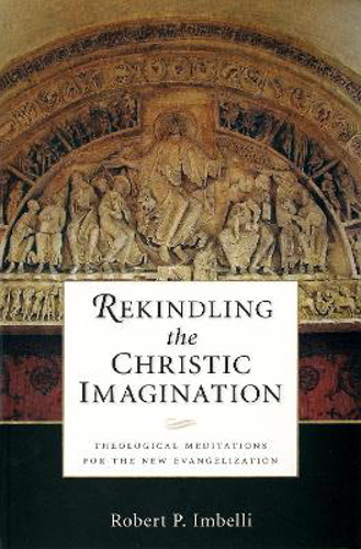 Picture of REKINDLING THE CHRISTIC IMAGINATION: THEOLOGICAL MEDITATIONS FOR THE NEW EVANGELIZATION