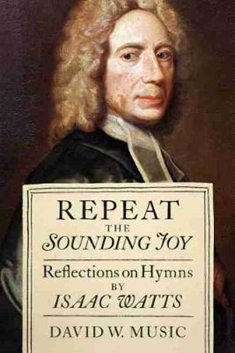 Picture of Repeat The Sounding Joy: Reflections On Hymns By Isaac Watts