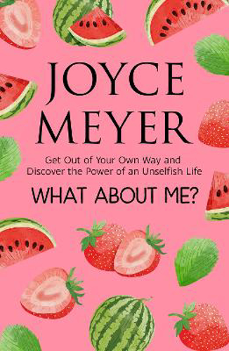 Picture of What About Me?: Get Out Of Your Own Way And Discover The Joy Of An Unselfish Life