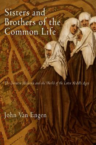 Picture of Sisters and Brothers of the Common Life: The Devotio Moderna and the World of the Later Middle Ages
