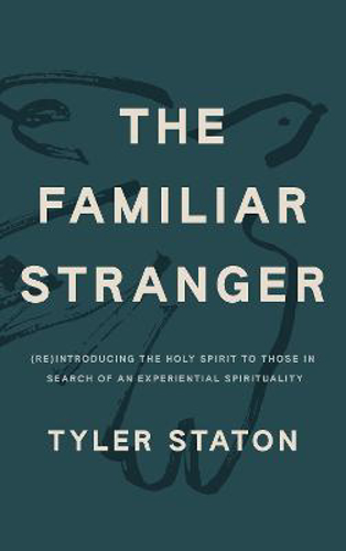 Picture of The Familiar Stranger: (re)introducing The Holy Spirit To Those In Search Of An Experiential Spirituality