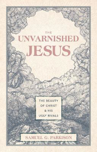 Picture of The Unvarnished Jesus: The Beauty Of Christ And His Ugly Rivals
