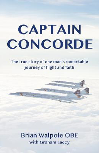 Picture of Captain Concorde: The True Story Of One Man's Remarkable Journey Of Flight And Faith
