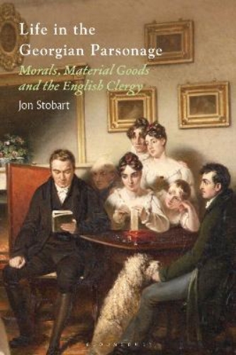 Picture of Life In The Georgian Parsonage: Morals, Material Goods And The English Clergy