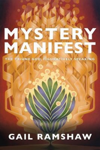 Picture of Mystery Manifest: The Triune God, Figuratively Speaking