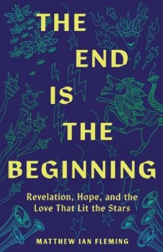 Picture of The End Is The Beginning: Revelation, Hope, And The Love That Lit The Stars