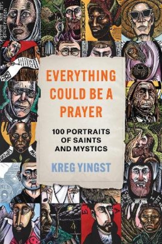 Picture of Everything Could Be A Prayer: One Hundred Portraits Of Saints And Mystics