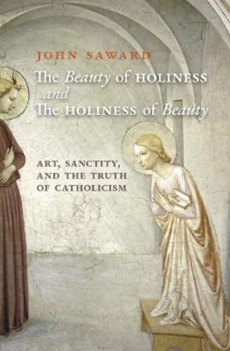 Picture of The Beauty Of Holiness And The Holiness Of Beauty: Art, Sanctity, And The Truth Of Catholicism