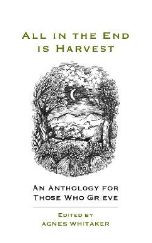 Picture of All In The End Is Harvest (new Edition): An Anthology For Those Who Grieve