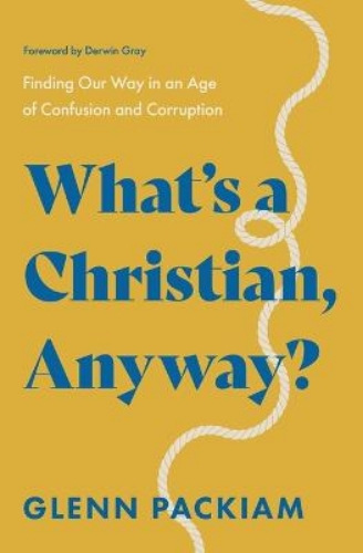 Picture of What's A Christian, Anyway?: Finding Our Way In An Age Of Confusion And Corruption