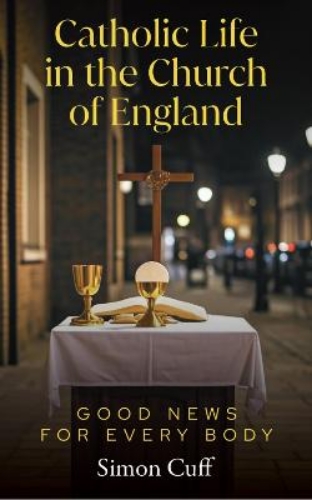Picture of Catholic Life In The Church Of England: Good News For Every Body