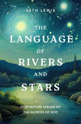 Picture of The Language Of Rivers And Stars: How Nature Speaks Of The Glories Of God