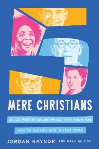 Picture of Five Mere Christians: Binge-worthy Biographies That Show You How To Glorify God In Your Work