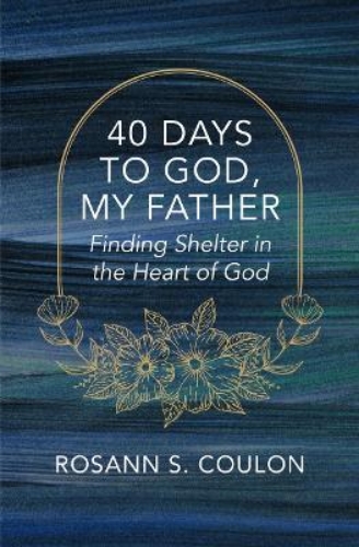 Picture of 40 Days To God, My Father: Finding Shelter In The Heart Of God