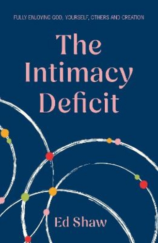 Picture of The Intimacy Deficit: Fully Enjoying God, Yourself, Others And Creation