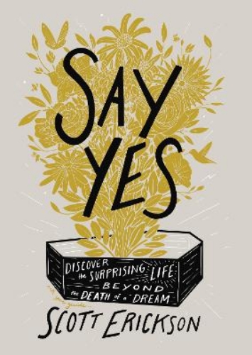 Picture of Say Yes: Discover The Surprising Life Beyond The Death Of A Dream