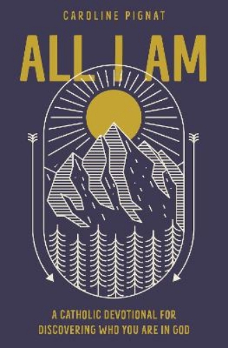 Picture of All I Am: A Catholic Devotional For Discovering Who You Are In God