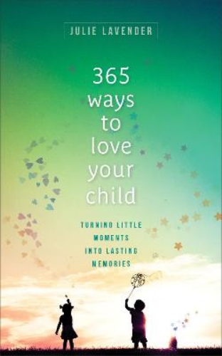 Picture of 365 Ways To Love Your Child - Turning Little Moments Into Lasting Memories