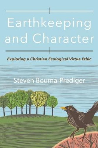 Picture of Earthkeeping And Character: Exploring A Christian Ecological Virtue Ethic