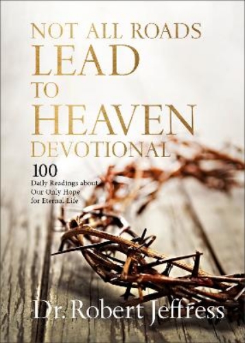 Picture of Not All Roads Lead To Heaven Devotional: 100 Daily Readings About Our Only Hope For Eternal Life