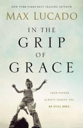 Picture of In The Grip Of Grace: Your Father Always Caught You. He Still Does