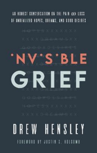 Picture of Invisible Grief: An Honest Conversation On The Pain And Loss Of Unrealized Hopes, Dreams, And Good Desires