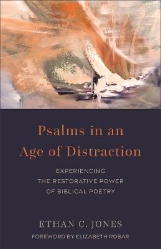 Picture of PSALMS IN AN AGE OF DISTRACTION: EXPERIENCING THE RESTORATIVE POWER OF BIBLICAL POETRY