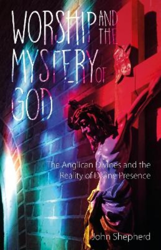 Picture of WORSHIP AND THE MYSTERY OF GOD: ANGLICAN DIVINES AND THE REALITY OF THE DIVINE PRESENCE