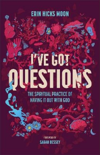 Picture of I've Got Questions: The Spiritual Practice Of Having It Out With God