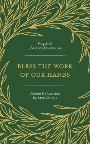 Picture of Bless The Work Of Our Hands: Prayers And Reflections For Creatives