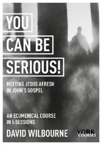 Picture of You Can Be Serious! Meeting Jesus Afresh In John's Gospel: York Courses