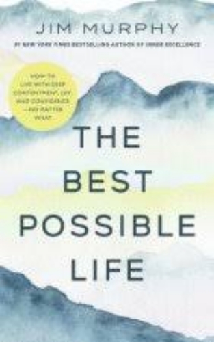 Picture of The Best Possible Life: How To Live With Deep Contentment, Joy, And Confidence - No Matter What